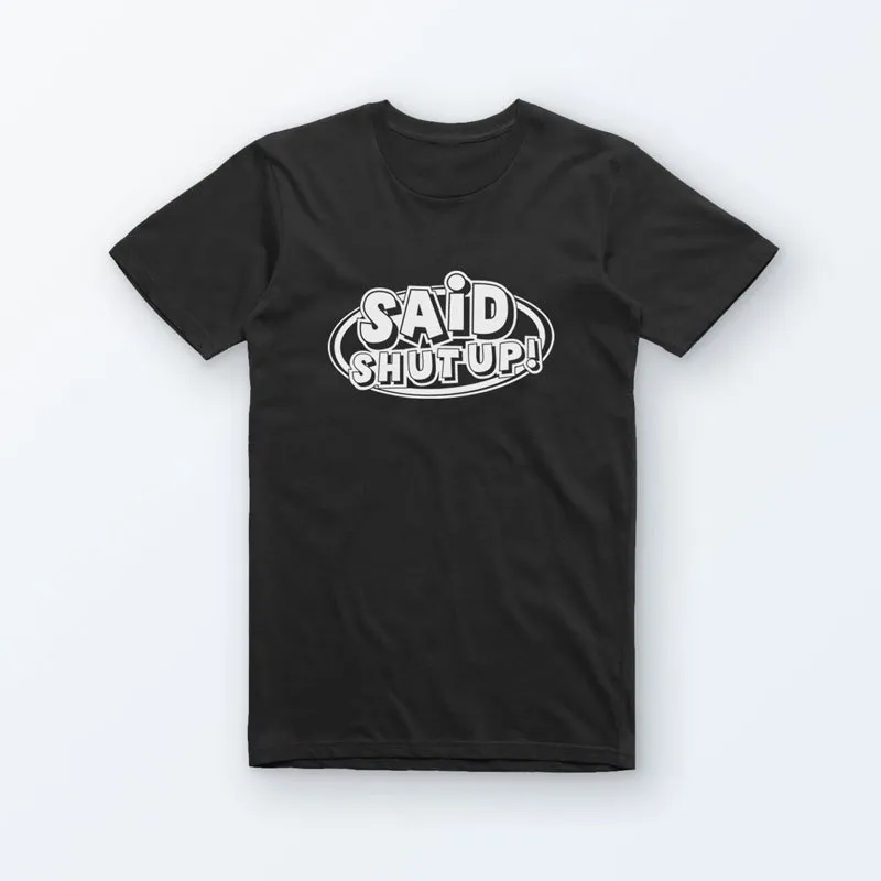 T-Shirt "SAID SHUT UP!"
